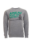 Juneau What I'm Saying?! Sweatshirt